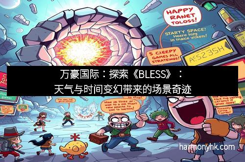 万豪国际：探索《BLESS》：天气与时间变幻带来的场景奇迹